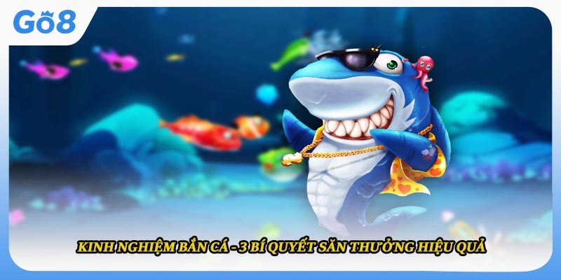 Kinh Nghiệm Bắn Cá - 3 Bí Quyết Săn Thưởng Hiệu Quả